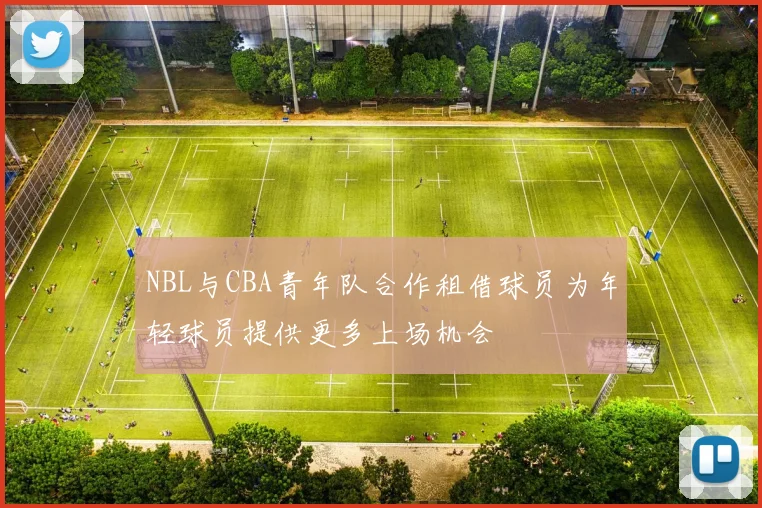 NBL与CBA青年队合作租借球员为年轻球员提供更多上场机会